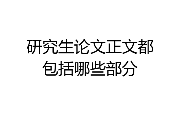 研究生论文正文都包括哪些部分