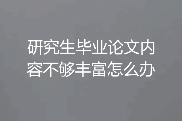 研究生毕业论文内容不够丰富怎么办