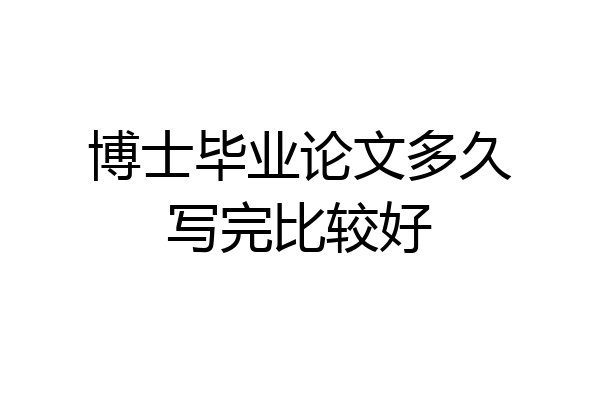 博士毕业论文多久写完比较好