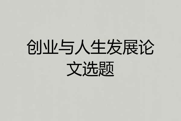 创业与人生发展论文选题