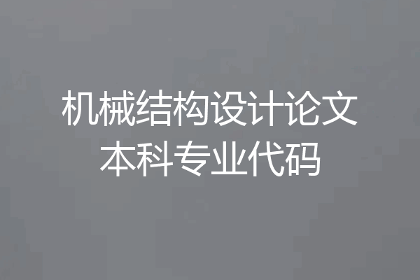 机械结构设计论文本科专业代码