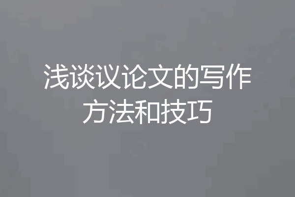 浅谈议论文的写作方法和技巧