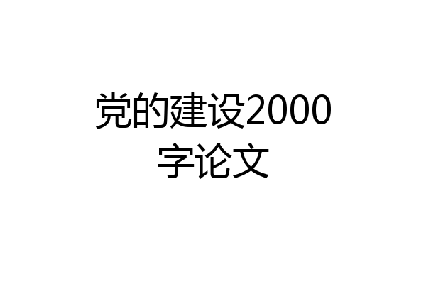 党的建设2000字论文