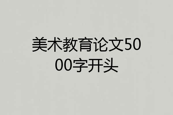 美术教育论文5000字开头
