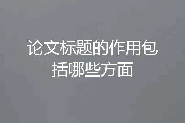 论文标题的作用包括哪些方面