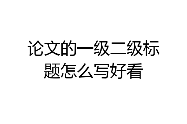 论文的一级二级标题怎么写好看