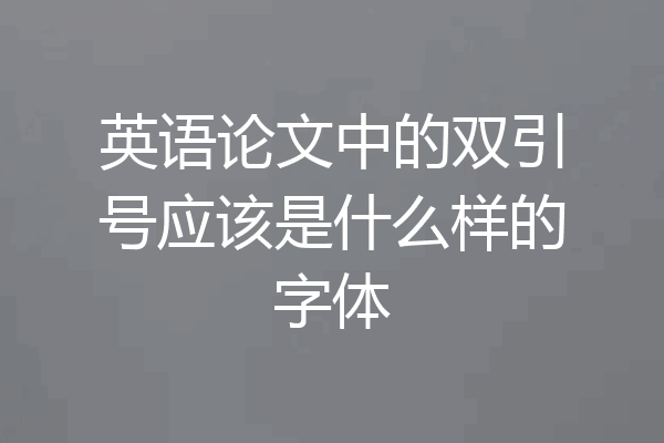 英语论文中的双引号应该是什么样的字体