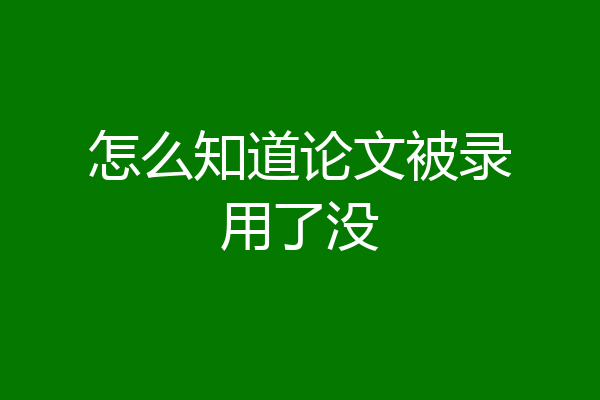 怎么知道论文被录用了没