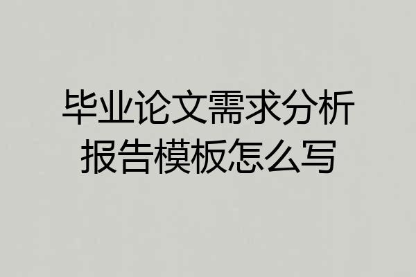 毕业论文需求分析报告模板怎么写