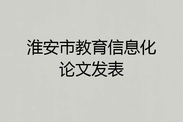 淮安市教育信息化论文发表