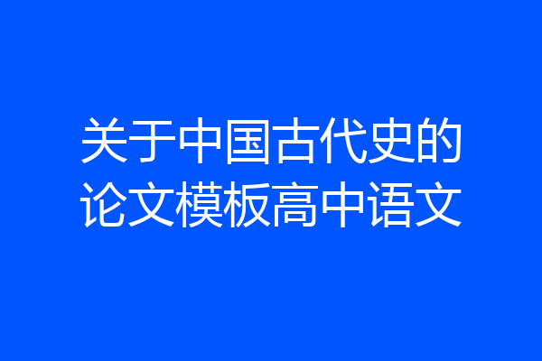 关于中国古代史的论文模板高中语文