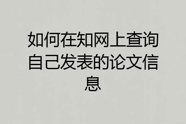 如何在知网上查询自己发表的论文信息