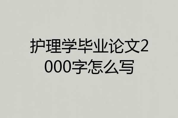护理学毕业论文2000字怎么写
