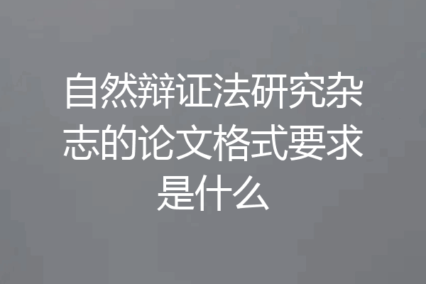 自然辩证法研究杂志的论文格式要求是什么