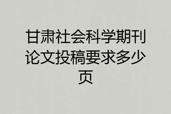 甘肃社会科学期刊论文投稿要求多少页