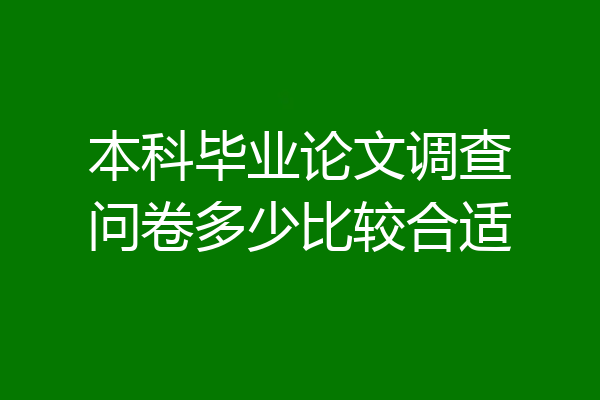 本科毕业论文调查问卷多少比较合适