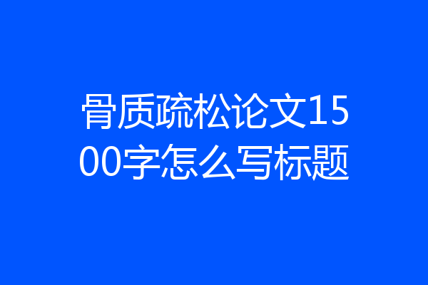 骨质疏松论文1500字怎么写标题