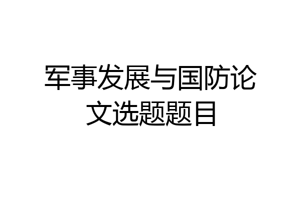 军事发展与国防论文选题题目