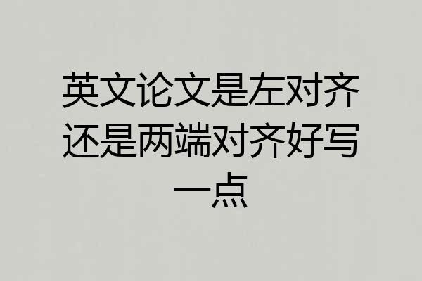 英文论文是左对齐还是两端对齐好写一点