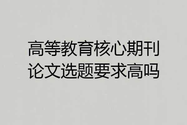 高等教育核心期刊论文选题要求高吗