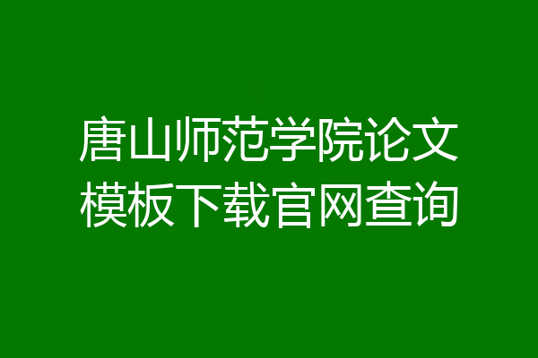 唐山师范学院论文模板下载官网查询