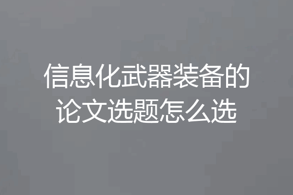 信息化武器装备的论文选题怎么选
