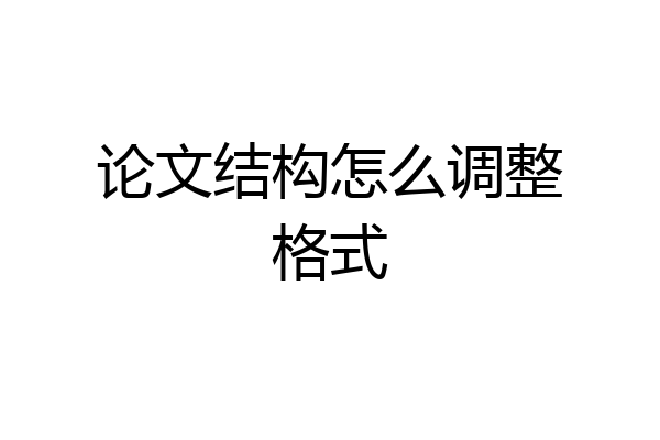 论文结构怎么调整格式