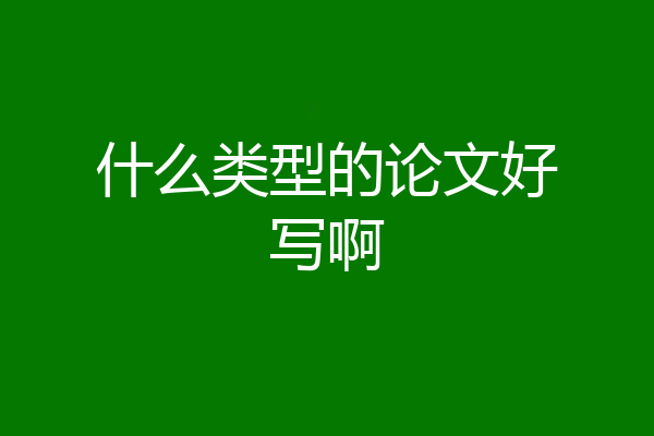 什么类型的论文好写啊