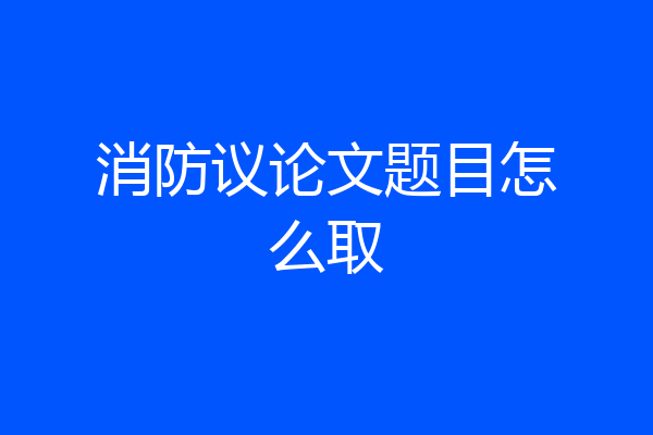 消防议论文题目怎么取