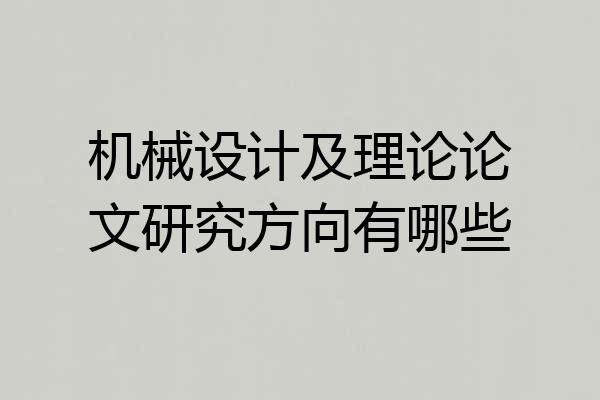 机械设计及理论论文研究方向有哪些
