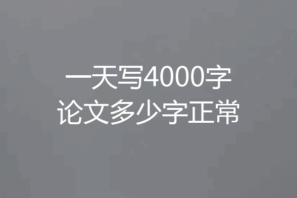 一天写4000字论文多少字正常