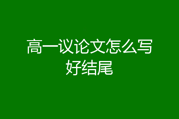 高一议论文怎么写好结尾