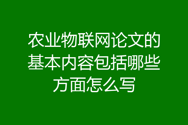 农业物联网论文的基本内容包括哪些方面怎么写