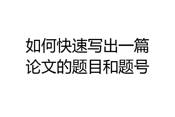 如何快速写出一篇论文的题目和题号
