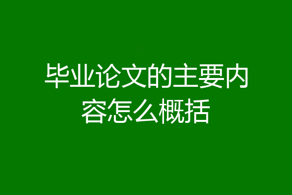 毕业论文的主要内容怎么概括
