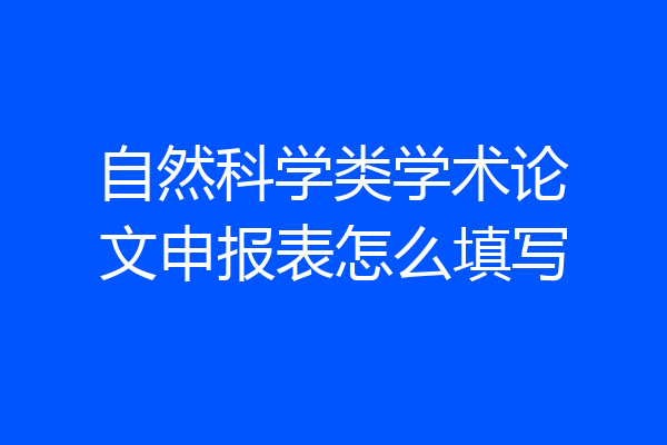 自然科学类学术论文申报表怎么填写