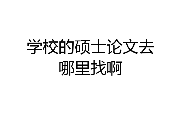 学校的硕士论文去哪里找啊