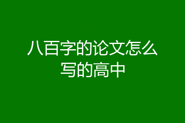 八百字的论文怎么写的高中