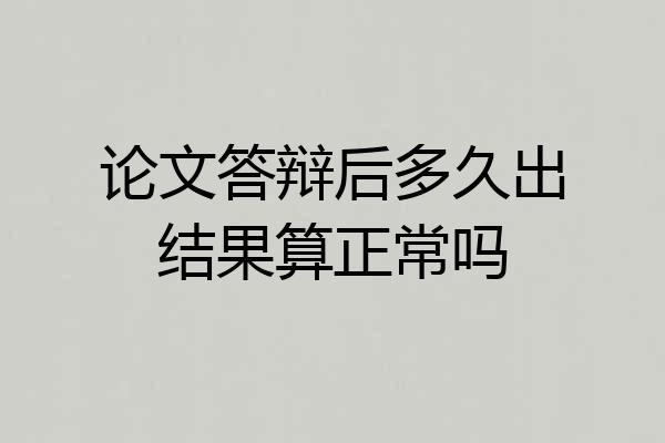 论文答辩后多久出结果算正常吗