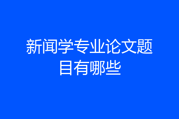 新闻学专业论文题目有哪些