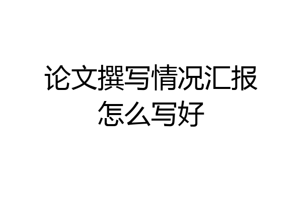 论文撰写情况汇报怎么写好
