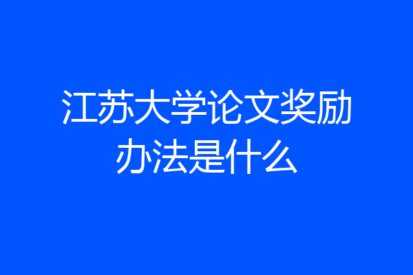 江苏大学论文奖励办法是什么