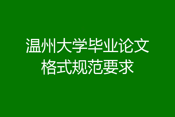 温州大学毕业论文格式规范要求