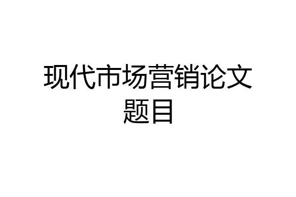 现代市场营销论文题目