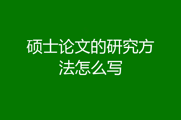 硕士论文的研究方法怎么写
