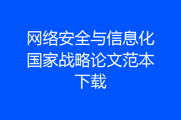 网络安全与信息化国家战略论文范本下载