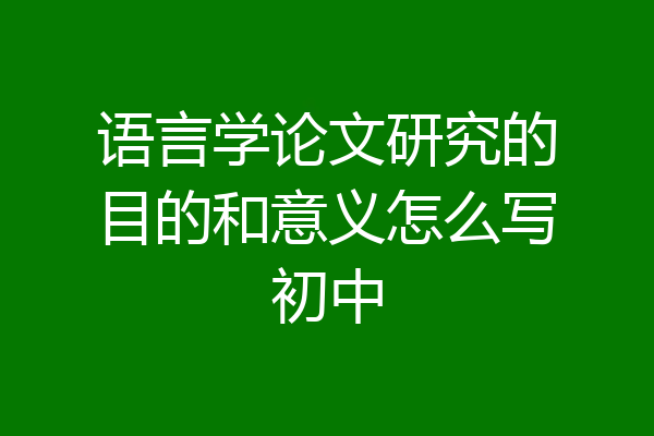 语言学论文研究的目的和意义怎么写初中