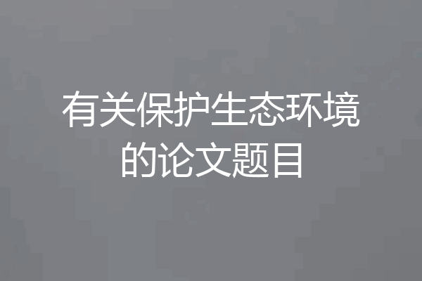 有关保护生态环境的论文题目