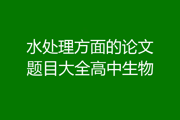 水处理方面的论文题目大全高中生物