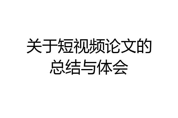 关于短视频论文的总结与体会